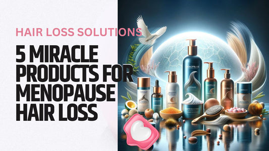 5 Miracle Products for Menopause Hair Loss