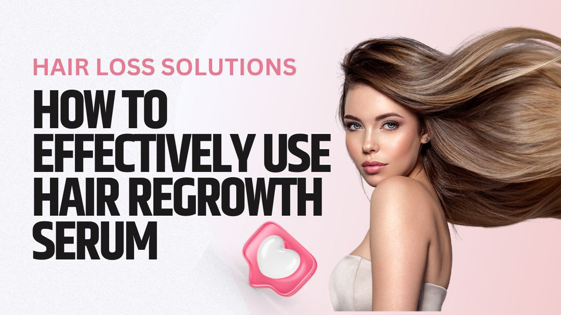 How to Effectively Use Hair Regrowth Serum
