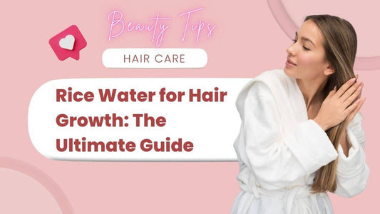 Rice Water for Hair Growth: The Ultimate Guide