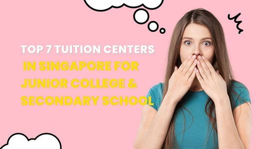 Top 7 Tuition Centers In Singapore For Junior College & Secondary School